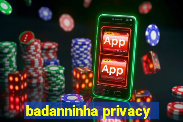 badanninha privacy